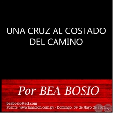 UNA CRUZ AL COSTADO DEL CAMINO - Por BEA BOSIO - Domingo, 09 de Mayo de 2021